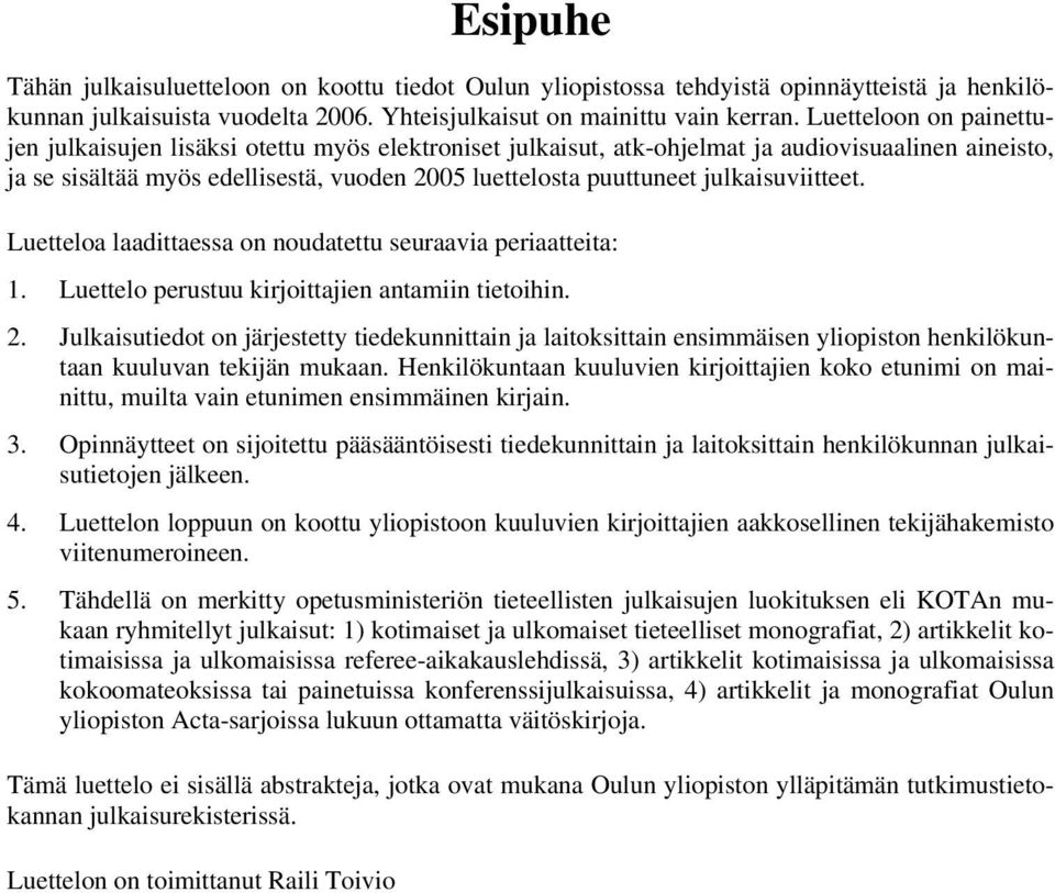 julkaisuviitteet. Luetteloa laadittaessa on noudatettu seuraavia periaatteita: 1. Luettelo perustuu kirjoittajien antamiin tietoihin. 2.