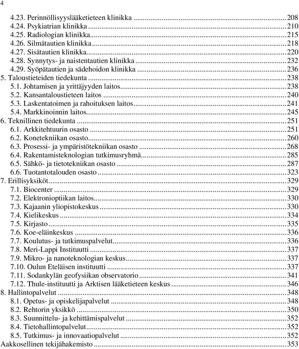 ..240 5.3. Laskentatoimen ja rahoituksen laitos...241 5.4. Markkinoinnin laitos...245 6. Teknillinen tiedekunta...251 6.1. Arkkitehtuurin osasto...251 6.2. Konetekniikan osasto...260 6.3. Prosessi- ja ympäristötekniikan osasto.