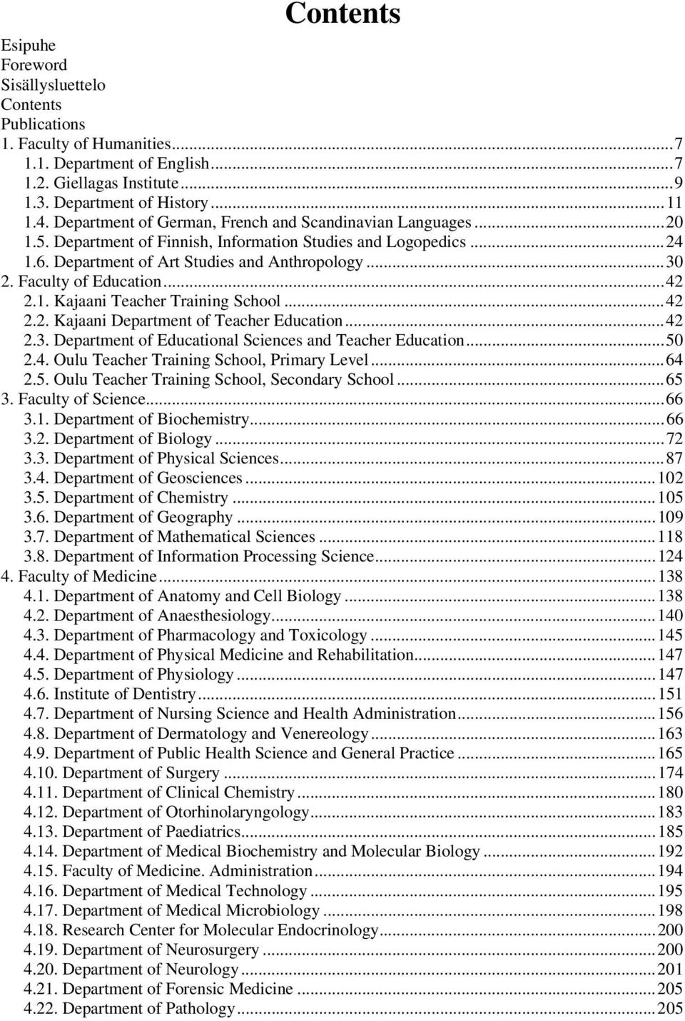 Faculty of Education...42 2.1. Kajaani Teacher Training School...42 2.2. Kajaani Department of Teacher Education...42 2.3. Department of Educational Sciences and Teacher Education...50 2.4. Oulu Teacher Training School, Primary Level.