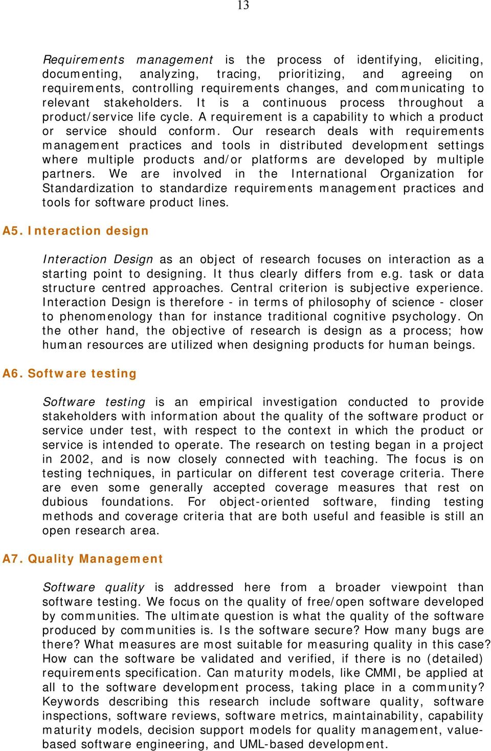 Our research deals with requirements management practices and tls in distributed develpment settings where multiple prducts and/r platfrms are develped by multiple partners.