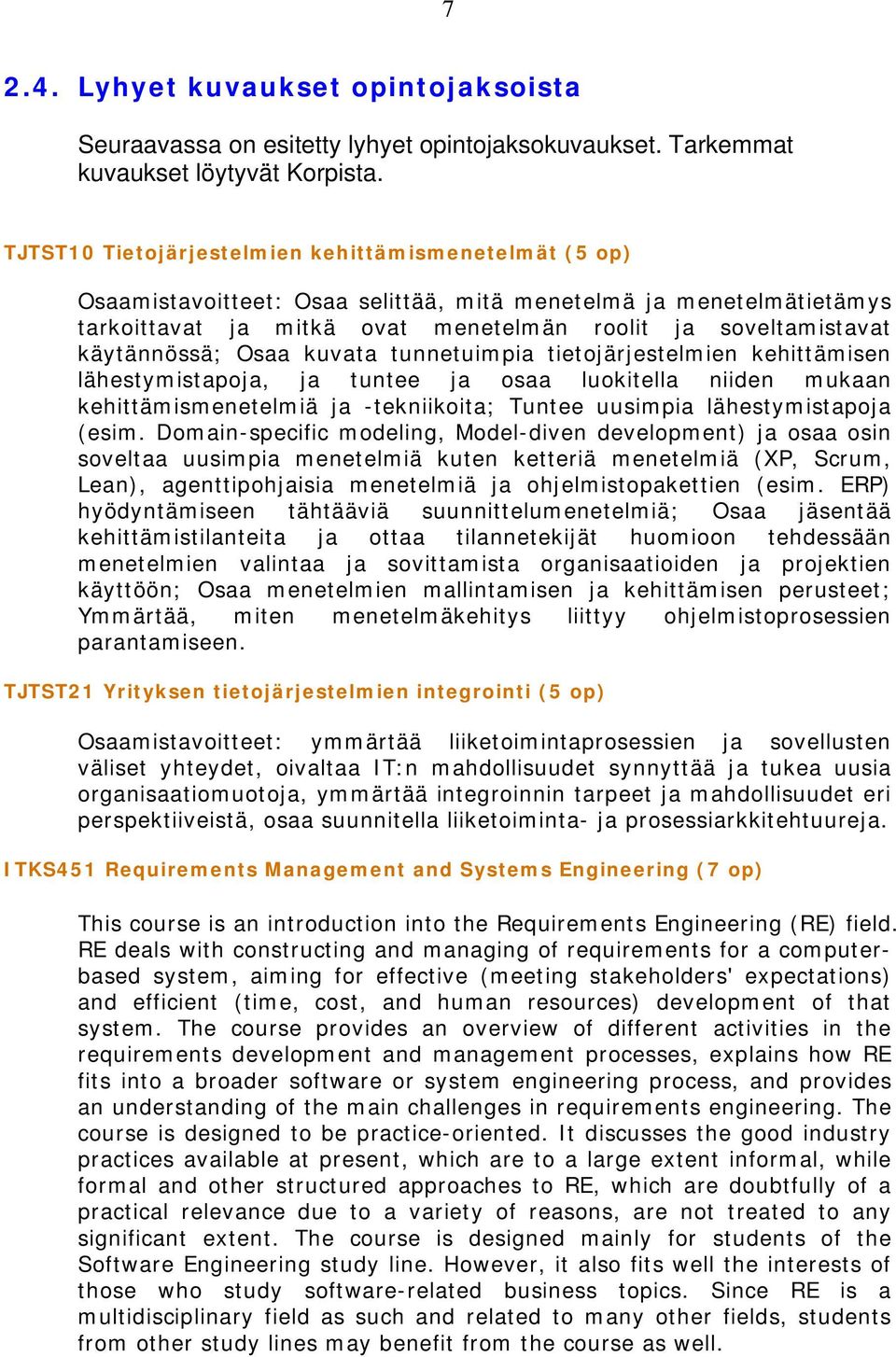 kuvata tunnetuimpia tietjärjestelmien kehittämisen lähestymistapja, ja tuntee ja saa lukitella niiden mukaan kehittämismenetelmiä ja -tekniikita; Tuntee uusimpia lähestymistapja (esim.