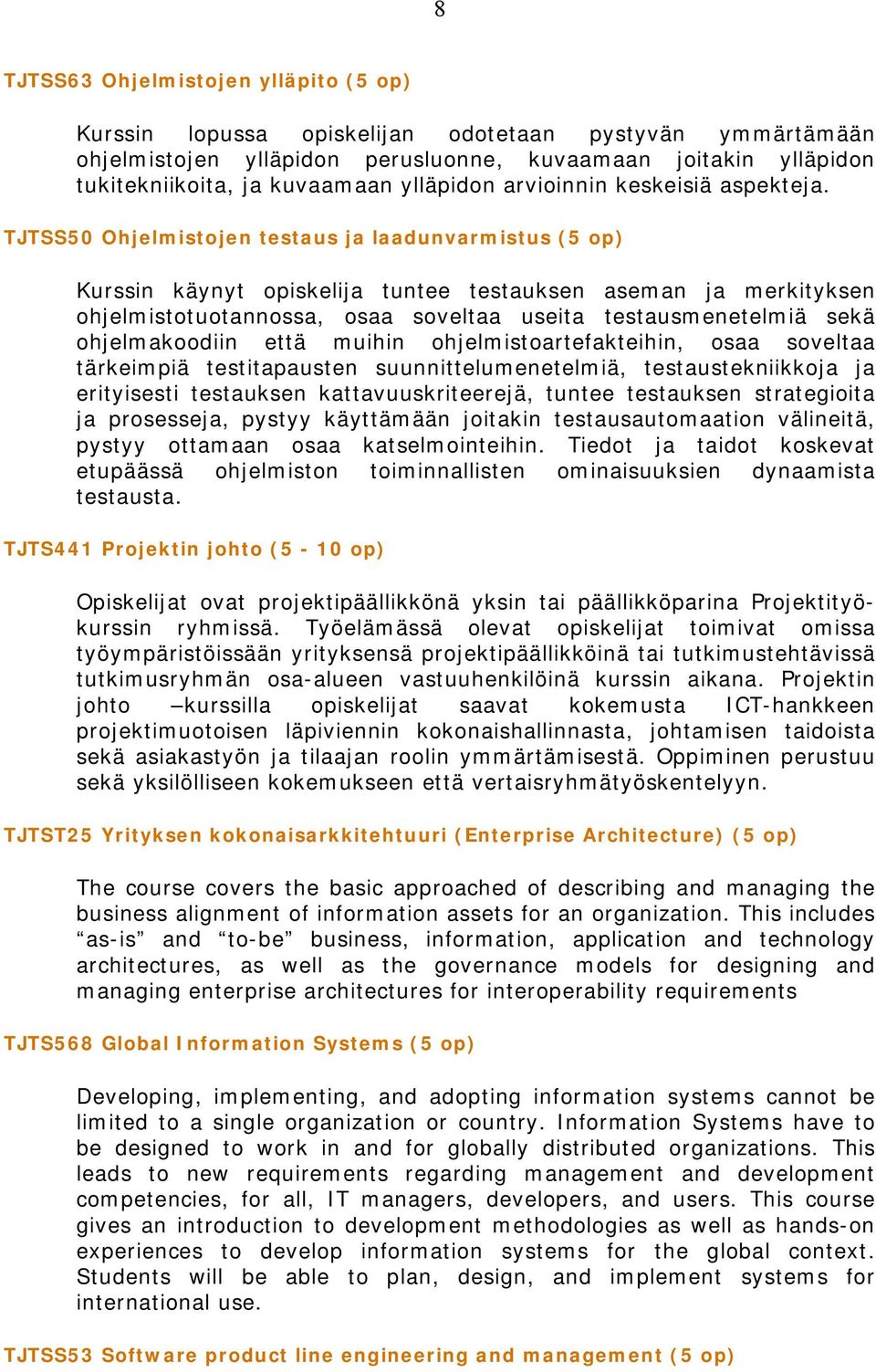 TJTSS50 Ohjelmistjen testaus ja laadunvarmistus (5 p) Kurssin käynyt piskelija tuntee testauksen aseman ja merkityksen hjelmisttutannssa, saa sveltaa useita testausmenetelmiä sekä hjelmakdiin että