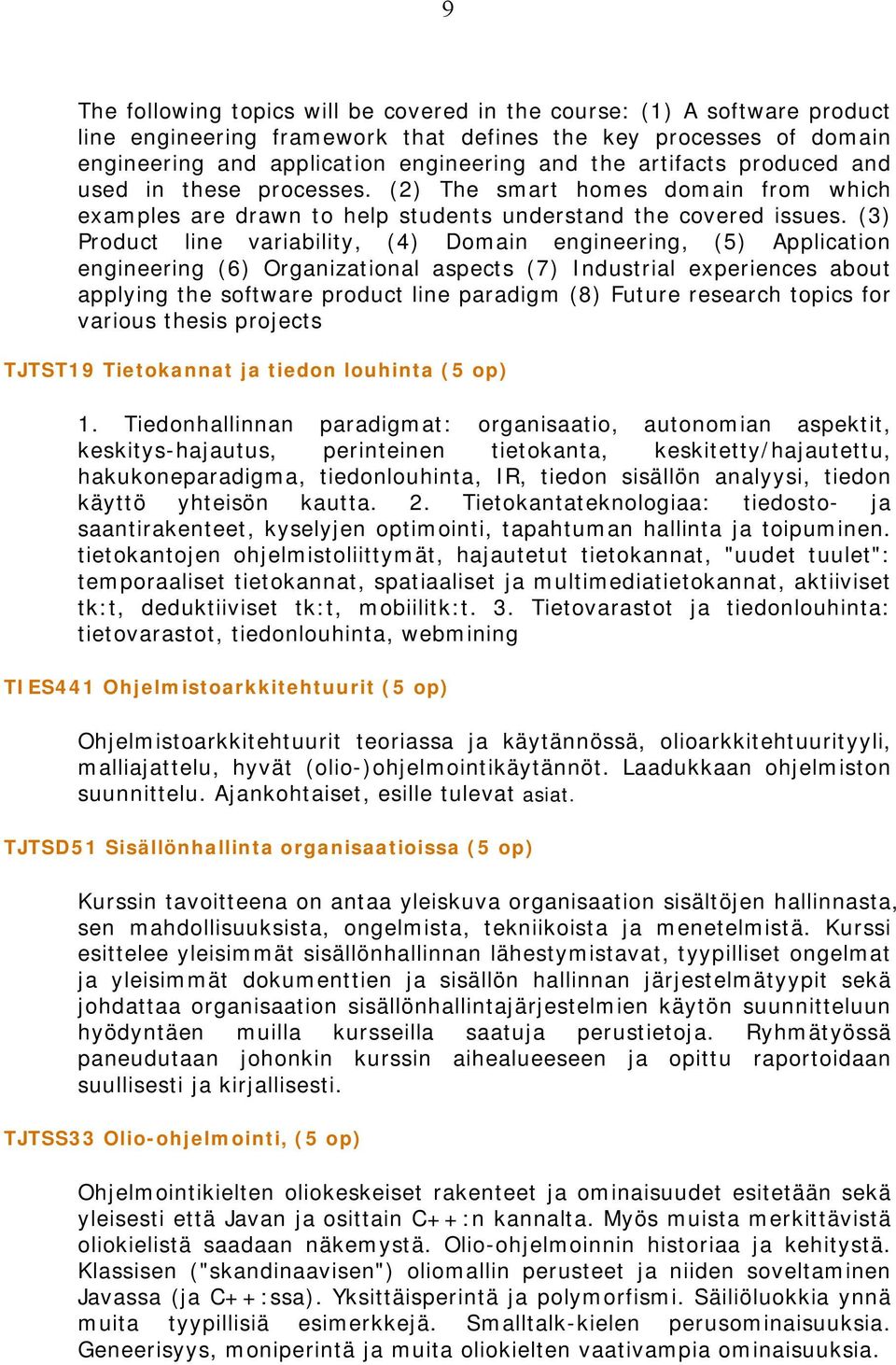 (3) Prduct line variability, (4) Dmain engineering, (5) Applicatin engineering (6) Organizatinal aspects (7) Industrial experiences abut applying the sftware prduct line paradigm (8) Future research