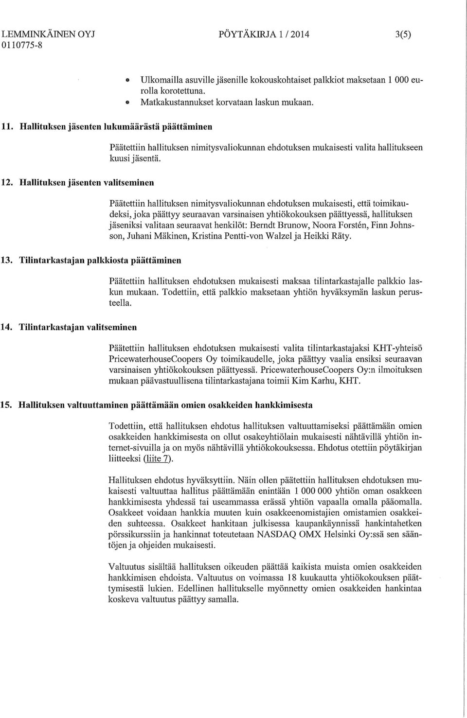 Hallituksen jäsenten valitseminen Päätettiin hallituksen nimitysvaliokunnan ehdotuksen mukaisesti, että toimikaudeksi, joka päättyy seuraavan varsinaisen yhtiökokouksen päättyessä, hallituksen