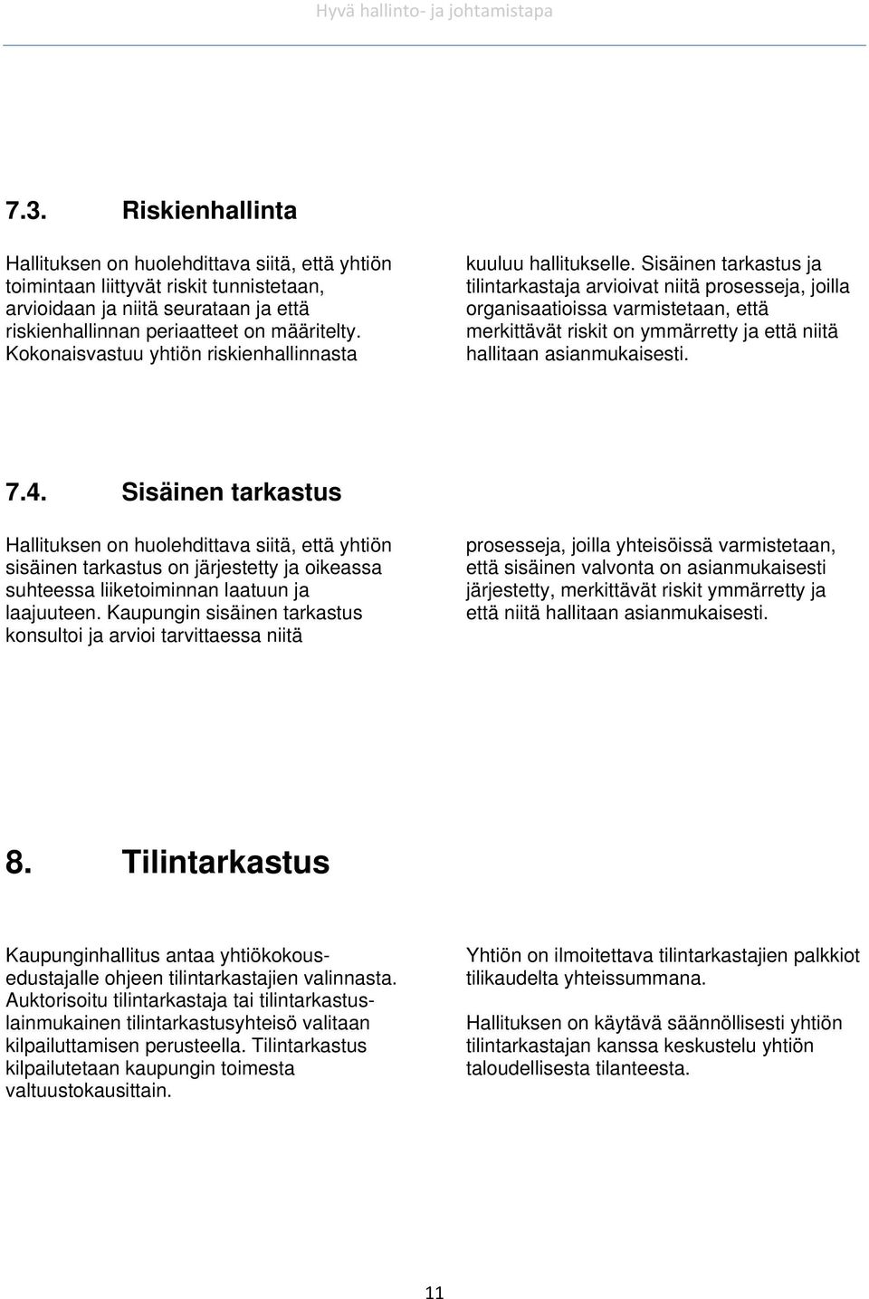 Sisäinen tarkastus ja tilintarkastaja arvioivat niitä prosesseja, joilla organisaatioissa varmistetaan, että merkittävät riskit on ymmärretty ja että niitä hallitaan asianmukaisesti. 7.4.