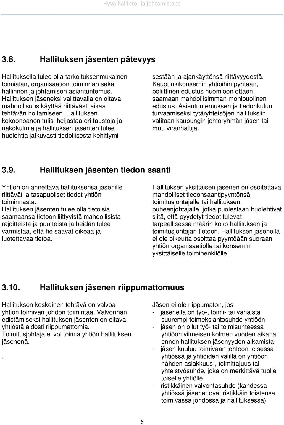 Hallituksen kokoonpanon tulisi heijastaa eri taustoja ja näkökulmia ja hallituksen jäsenten tulee huolehtia jatkuvasti tiedollisesta kehittymisestään ja ajankäyttönsä riittävyydestä.