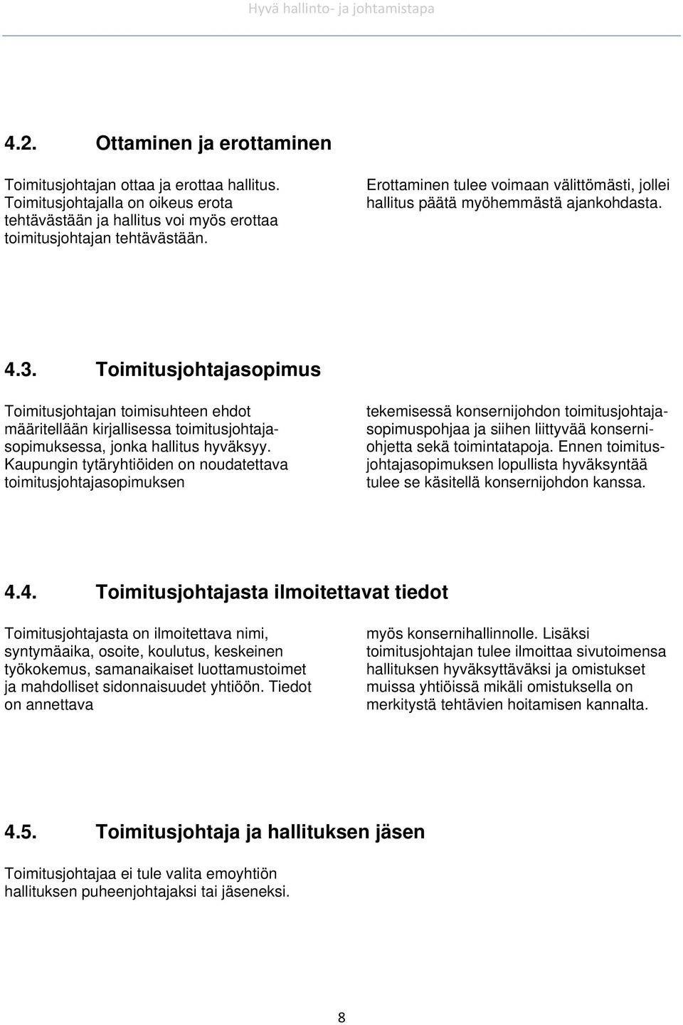 Toimitusjohtajasopimus Toimitusjohtajan toimisuhteen ehdot määritellään kirjallisessa toimitusjohtajasopimuksessa, jonka hallitus hyväksyy.