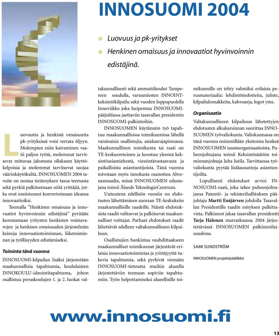 INNOSUOMEN 2004 tavoite on nostaa tietämyksen tasoa teemasta sekä pyrkiä palkitsemaan niitä yrittäjiä, jotka ovat onnistuneet konvertoimaan ideansa innovaatioiksi.
