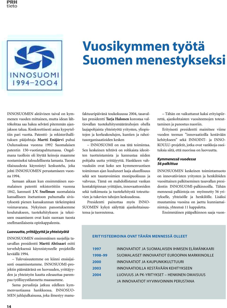 Ongelmana tuolloin oli löytää keinoja maamme nostamiseksi taloudellisesta lamasta. Tuosta tilaisuudesta käynnistyi keskustelu, joka johti INNOSUOMEN perustamiseen vuonna 1994.
