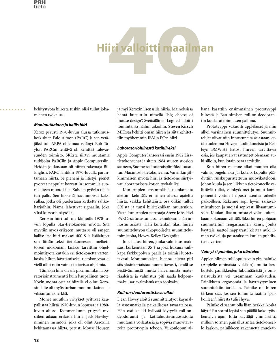 PARCin tehtävä oli kehittää tulevaisuuden toimisto. SRI:stä siirtyi muutamia tutkijoita PARCiin ja Apple Computersiin. Heidän joukossaan oli hiiren rakentaja Bill English.