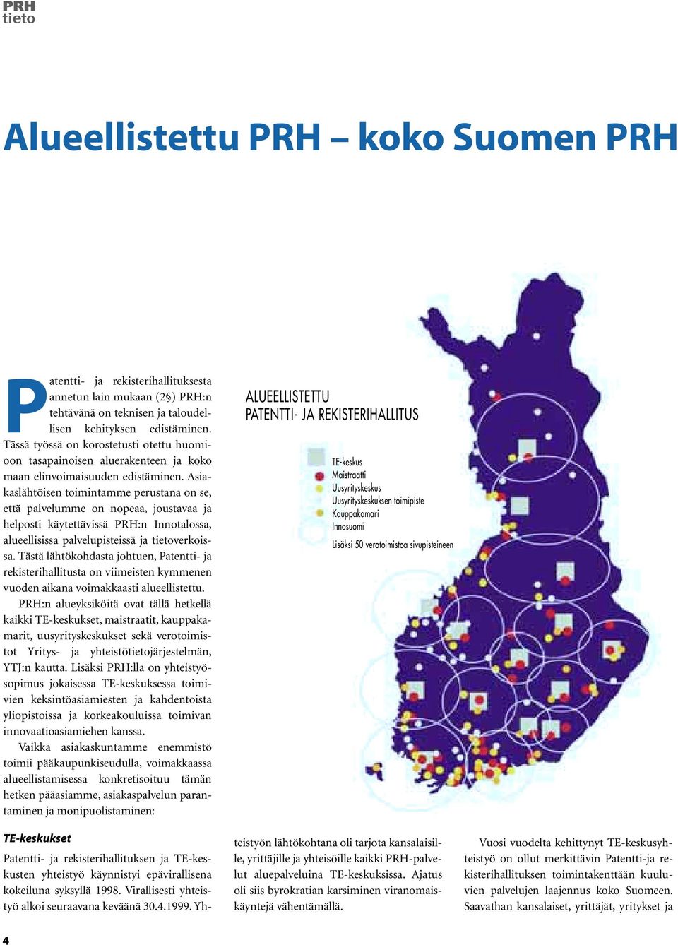 Asiakaslähtöisen toimintamme perustana on se, että palvelumme on nopeaa, joustavaa ja helposti käytettävissä PRH:n Innotalossa, alueellisissa palvelupisteissä ja tietoverkoissa.