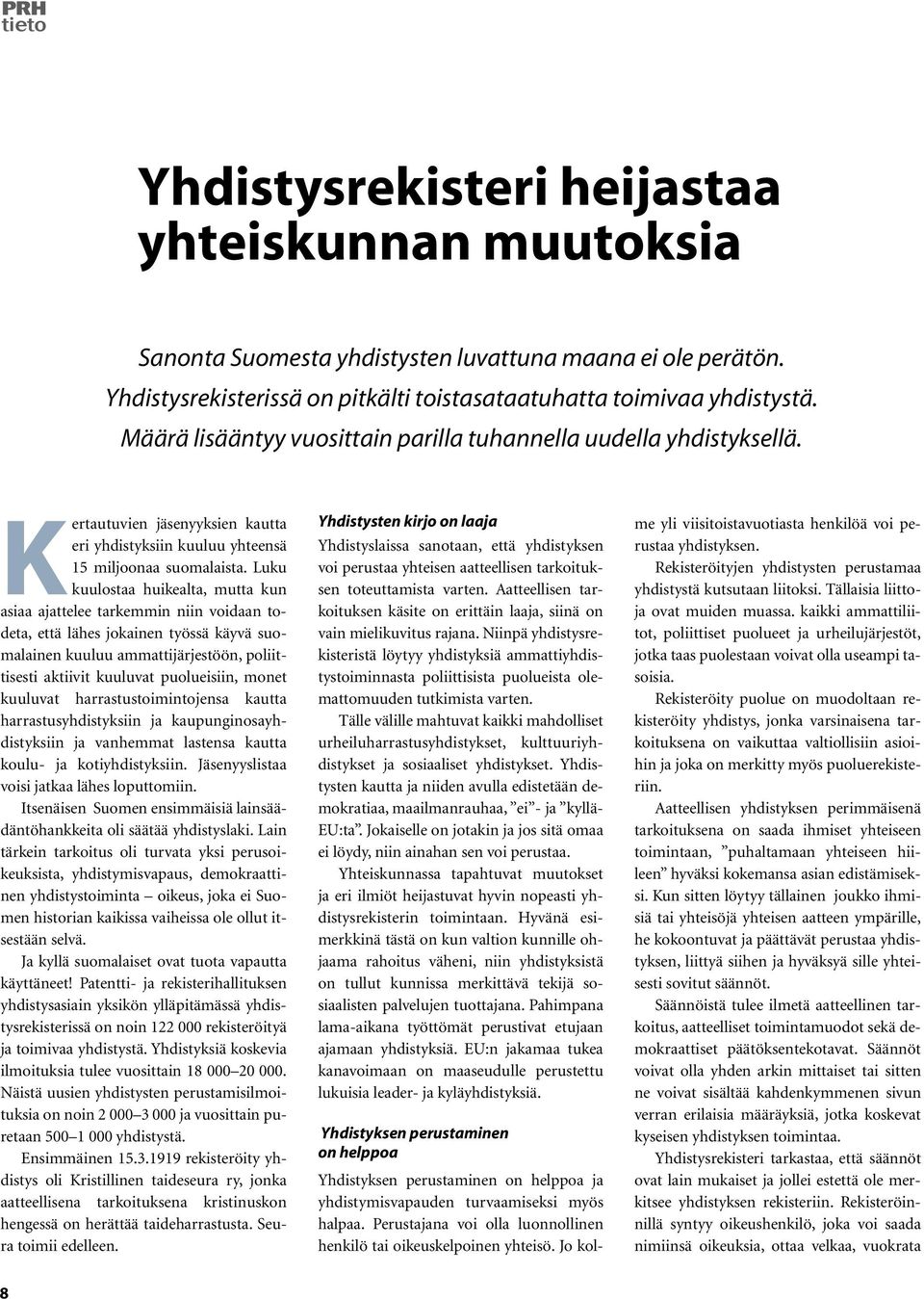Luku kuulostaa huikealta, mutta kun asiaa ajattelee tarkemmin niin voidaan todeta, että lähes jokainen työssä käyvä suomalainen kuuluu ammattijärjestöön, poliittisesti aktiivit kuuluvat puolueisiin,