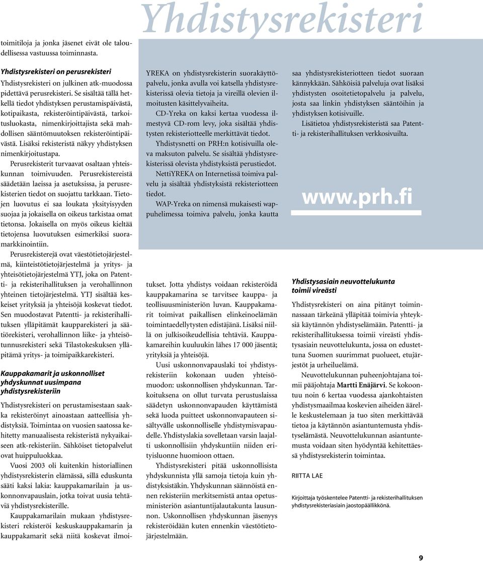 Lisäksi rekisteristä näkyy yhdistyksen nimenkirjoitustapa. Perusrekisterit turvaavat osaltaan yhteiskunnan toimivuuden.