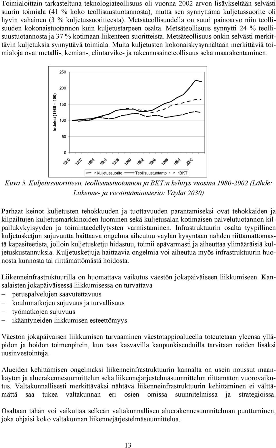 Metsäteollisuus synnytti 24 % teollisuustuotannosta ja 37 % kotimaan liikenteen suoritteista. Metsäteollisuus onkin selvästi merkittävin kuljetuksia synnyttävä toimiala.