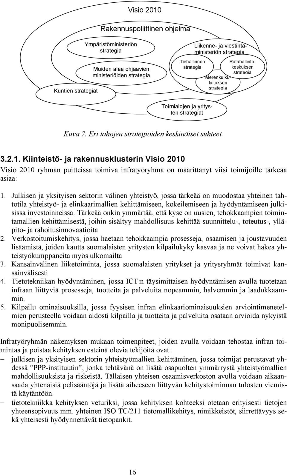 Kiinteistö- ja rakennusklusterin Visio 2010 Visio 2010 ryhmän puitteissa toimiva infratyöryhmä on määrittänyt viisi toimijoille tärkeää asiaa: 1.