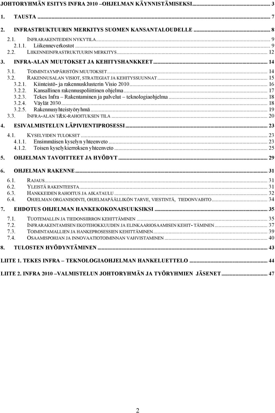 .. 16 3.2.2. Kansallinen rakennuspoliittinen ohjelma... 17 3.2.3. Tekes Infra Rakentaminen ja palvelut teknologiaohjelma... 18 3.2.4. Väylät 2030... 18 3.2.5. Rakennusyhteistyöryhmä... 19 3.3. INFRA-ALAN T&K-RAHOITUKSEN TILA.