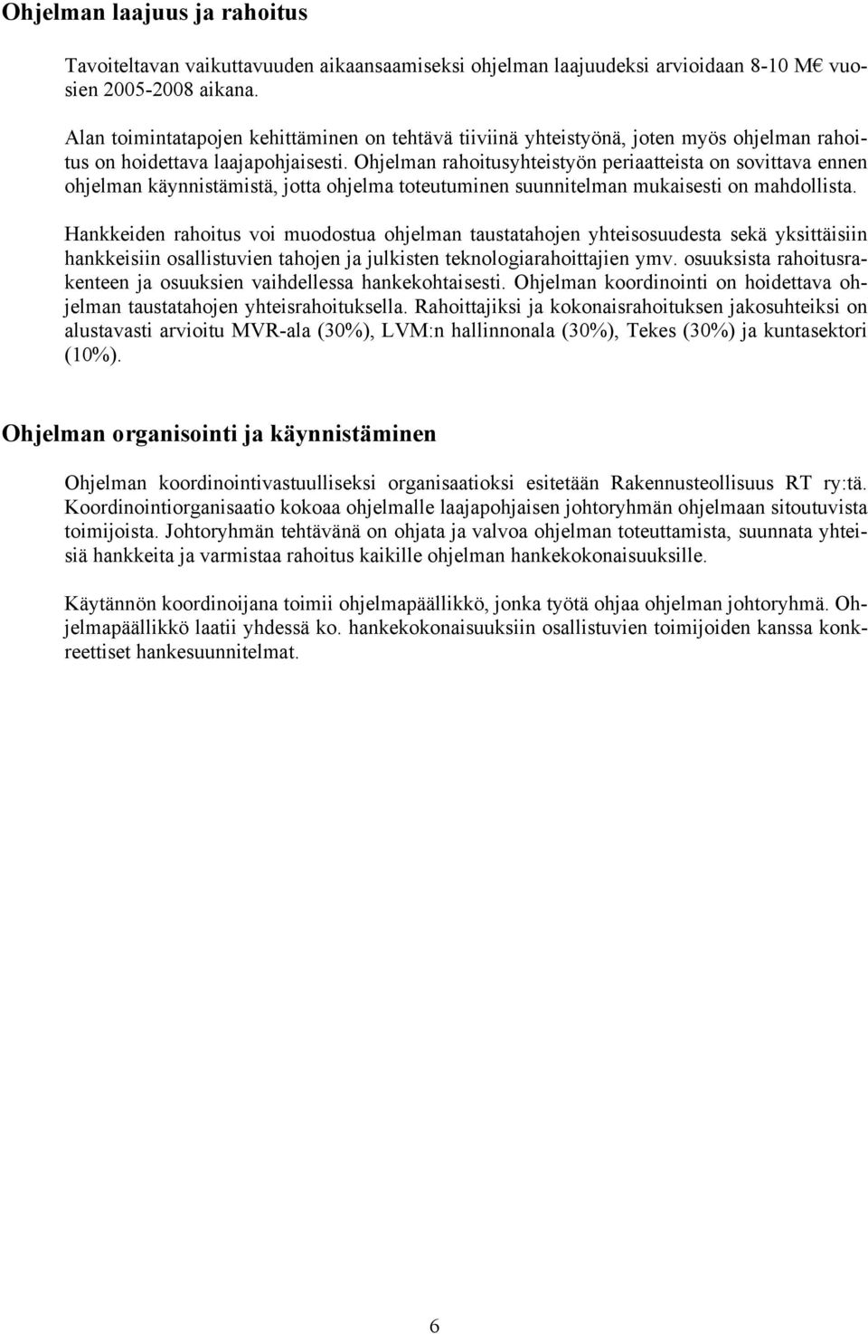 Ohjelman rahoitusyhteistyön periaatteista on sovittava ennen ohjelman käynnistämistä, jotta ohjelma toteutuminen suunnitelman mukaisesti on mahdollista.