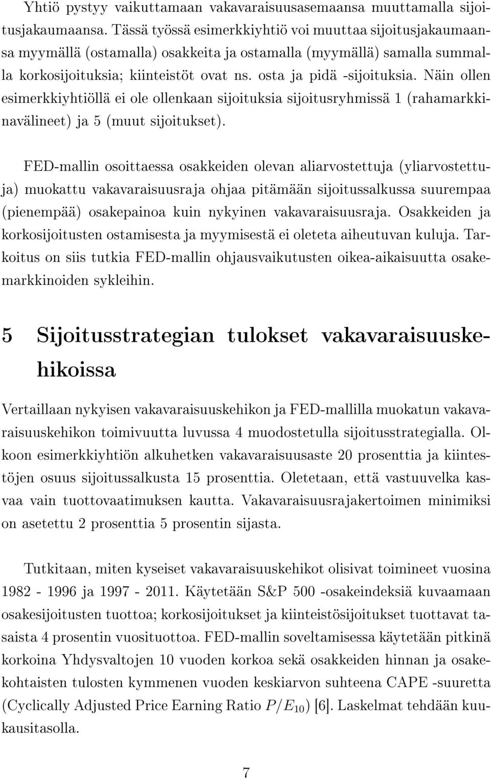 Näin ollen esimerkkiyhtiöllä ei ole ollenkaan sijoituksia sijoitusryhmissä 1 (rahamarkkinavälineet) ja 5 (muut sijoitukset).