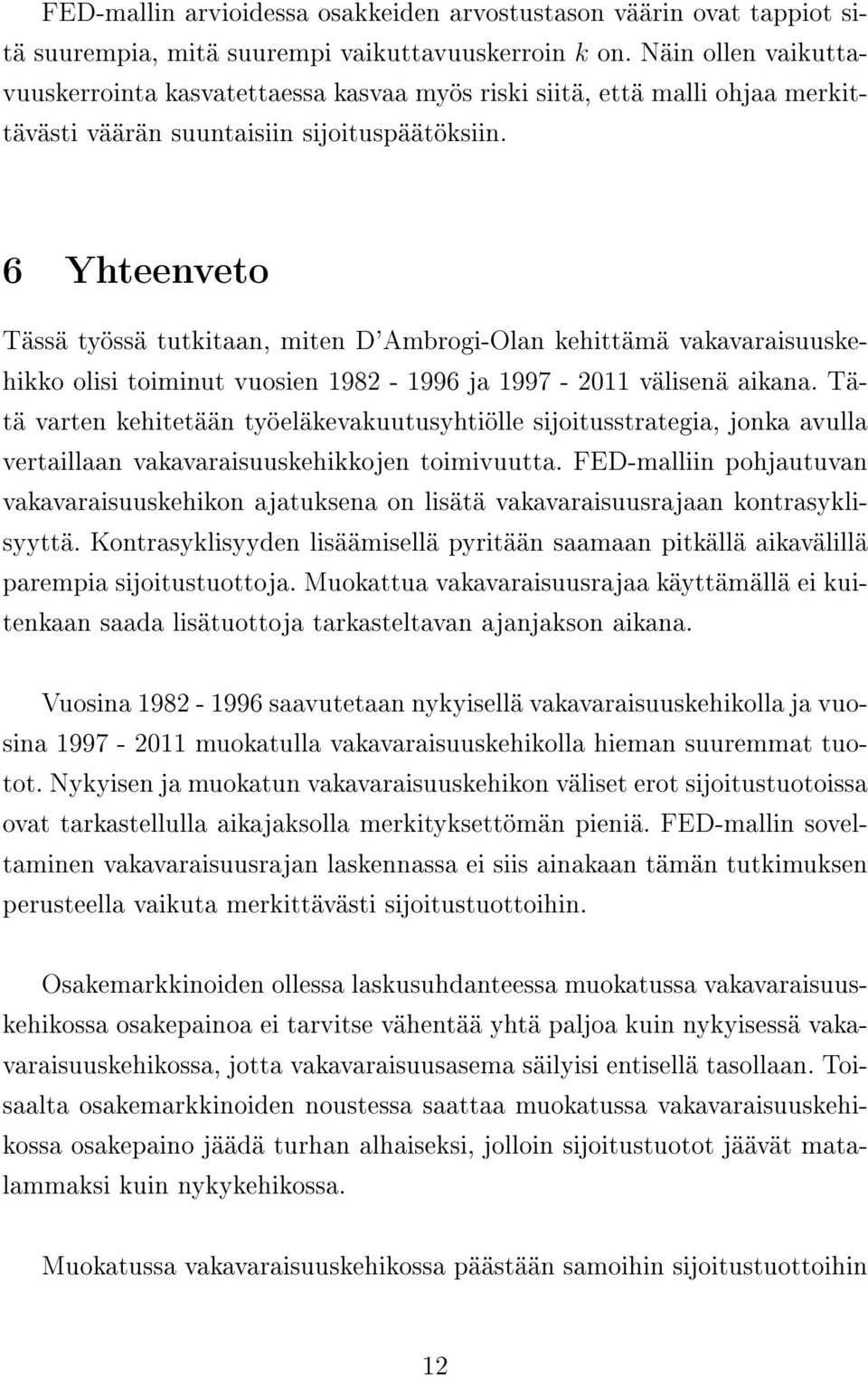 6 Yhteenveto Tässä työssä tutkitaan, miten D'Ambrogi-Olan kehittämä vakavaraisuuskehikko olisi toiminut vuosien 1982-1996 ja 1997-2011 välisenä aikana.