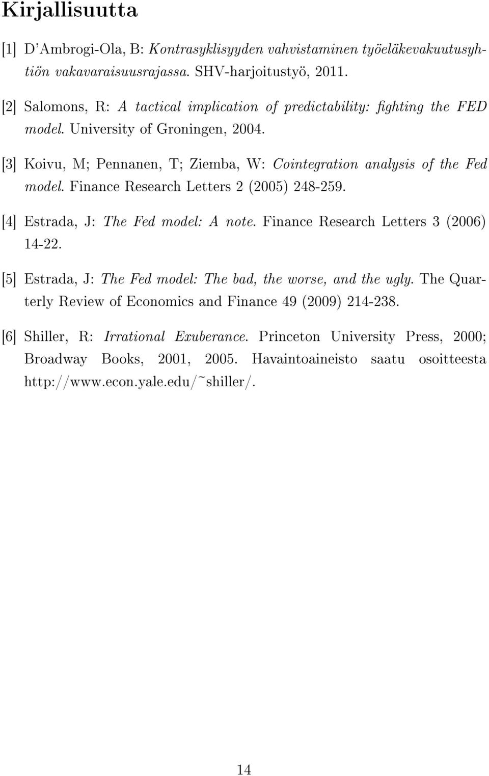 [3] Koivu, M; Pennanen, T; Ziemba, W: Cointegration analysis of the Fed model. Finance Research Letters 2 (2005) 248-259. [4] Estrada, J: The Fed model: A note.
