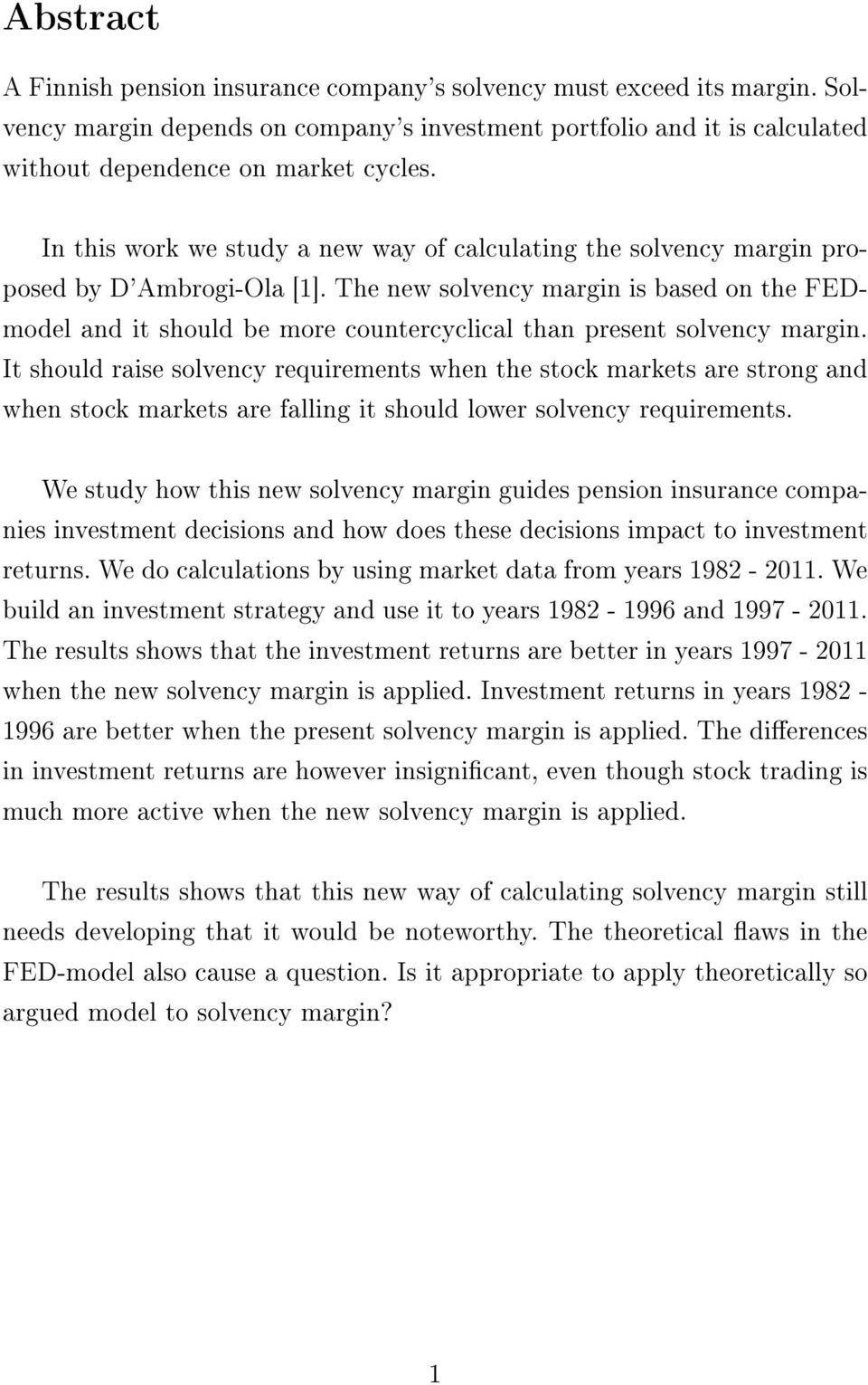 The new solvency margin is based on the FEDmodel and it should be more countercyclical than present solvency margin.
