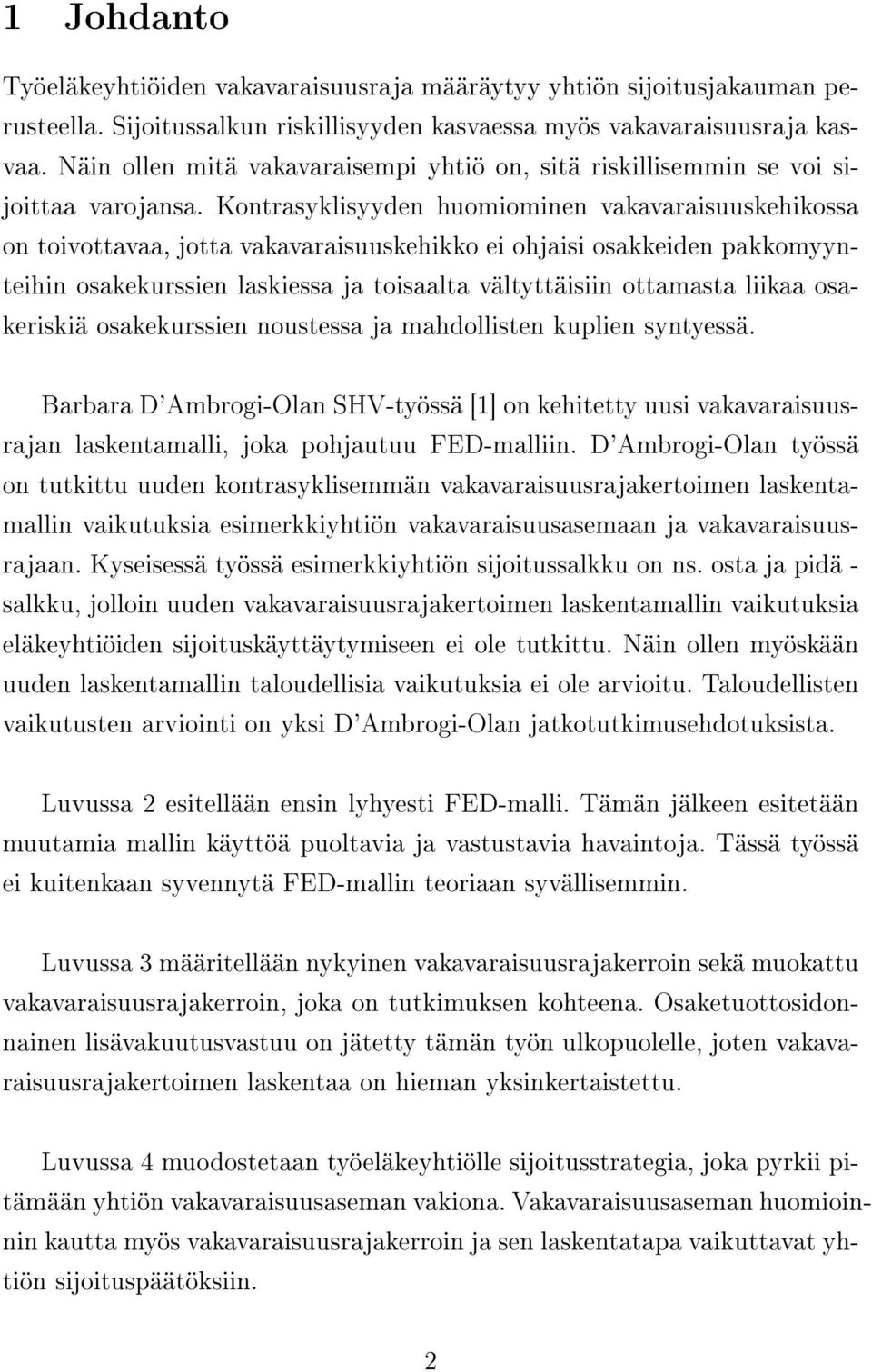 Kontrasyklisyyden huomiominen vakavaraisuuskehikossa on toivottavaa, jotta vakavaraisuuskehikko ei ohjaisi osakkeiden pakkomyynteihin osakekurssien laskiessa ja toisaalta vältyttäisiin ottamasta