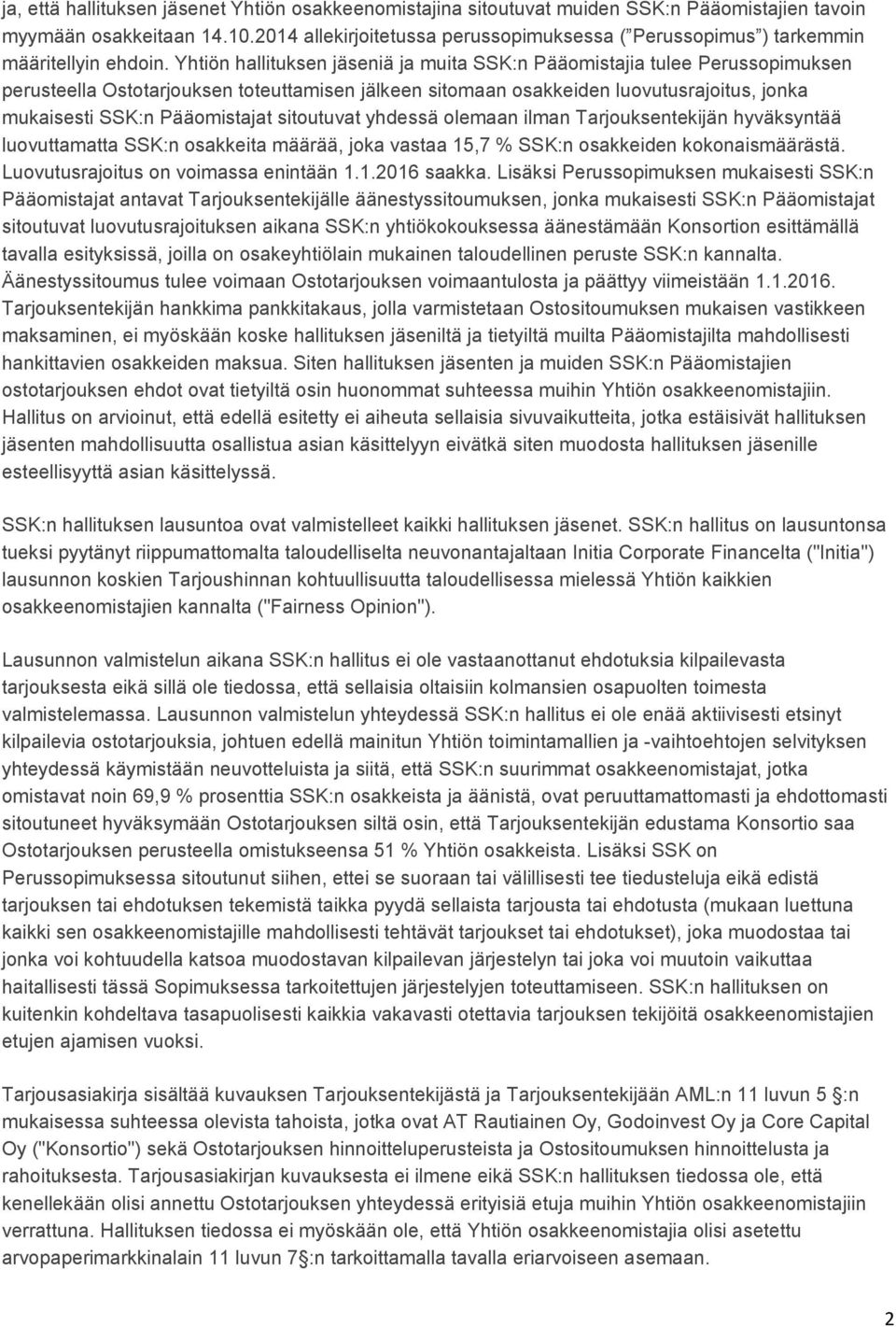 Yhtiön hallituksen jäseniä ja muita SSK:n Pääomistajia tulee Perussopimuksen perusteella Ostotarjouksen toteuttamisen jälkeen sitomaan osakkeiden luovutusrajoitus, jonka mukaisesti SSK:n Pääomistajat
