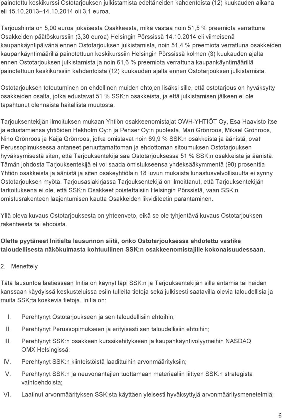 2014 eli viimeisenä kaupankäyntipäivänä ennen Ostotarjouksen julkistamista, noin 51,4 % preemiota verrattuna osakkeiden kaupankäyntimäärillä painotettuun keskikurssiin Helsingin Pörssissä kolmen (3)