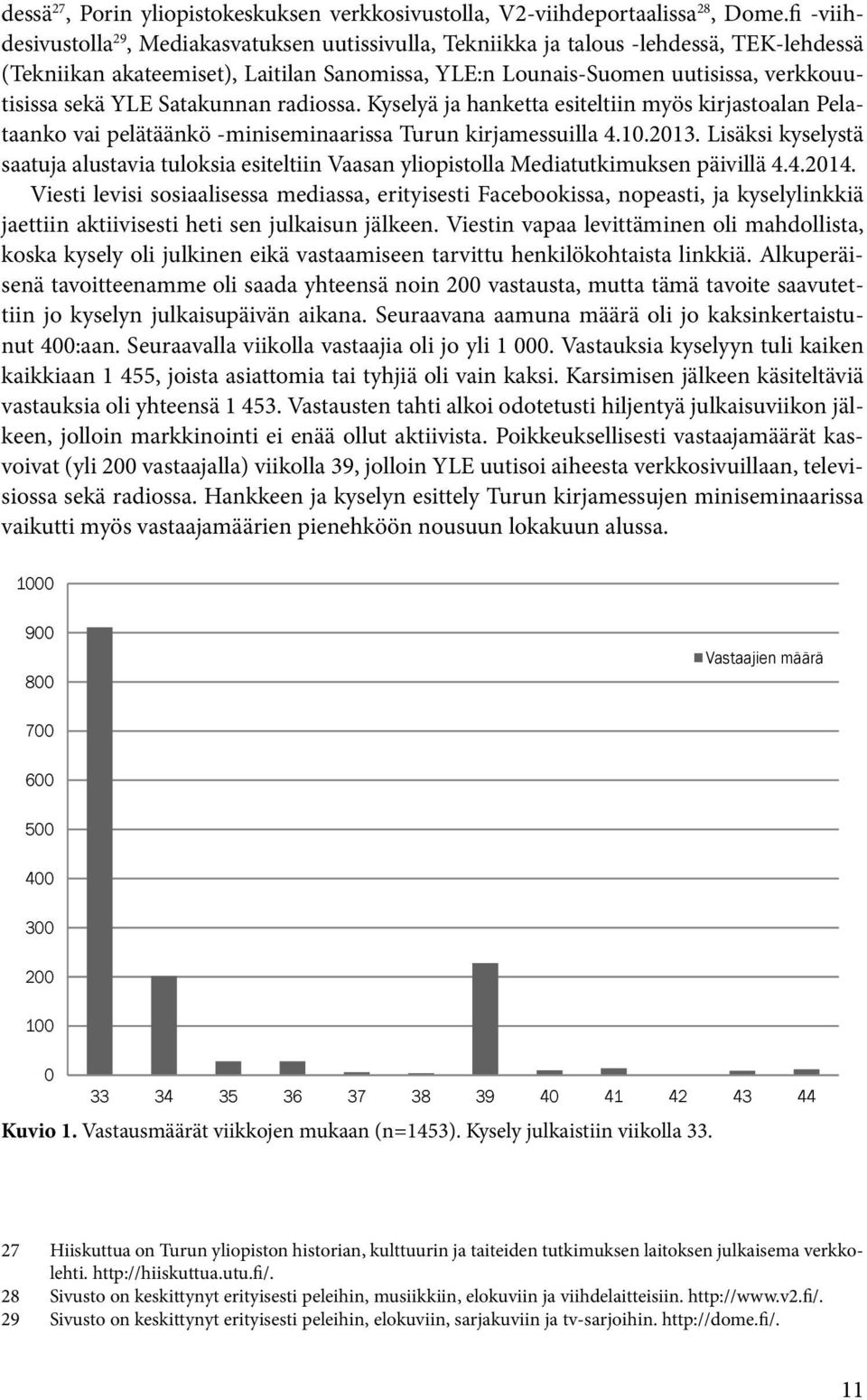 YLE Satakunnan radiossa. Kyselyä ja hanketta esiteltiin myös kirjastoalan Pelataanko vai pelätäänkö -miniseminaarissa Turun kirjamessuilla 4.10.2013.