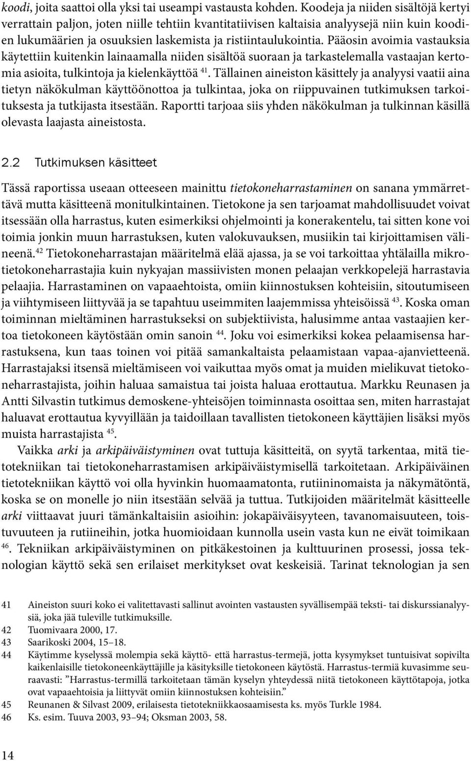 Pääosin avoimia vastauksia käytettiin kuitenkin lainaamalla niiden sisältöä suoraan ja tarkastelemalla vastaajan kertomia asioita, tulkintoja ja kielenkäyttöä 41.