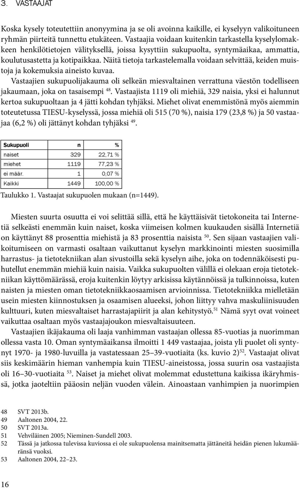 Näitä tietoja tarkastelemalla voidaan selvittää, keiden muistoja ja kokemuksia aineisto kuvaa.