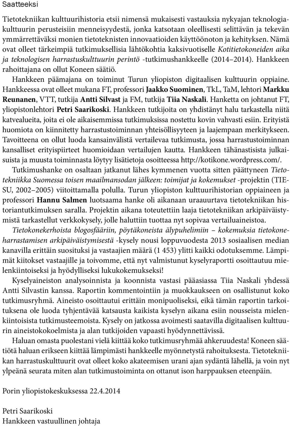 Nämä ovat olleet tärkeimpiä tutkimuksellisia lähtökohtia kaksivuotiselle Kotitietokoneiden aika ja teknologisen harrastuskulttuurin perintö -tutkimushankkeelle (2014 2014).