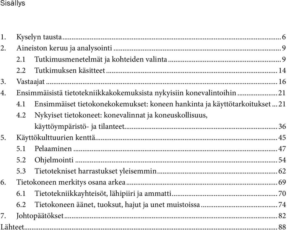 ..36 5. Käyttökulttuurien kenttä...45 5.1 Pelaaminen...47 5.2 Ohjelmointi...54 5.3 Tietotekniset harrastukset yleisemmin...62 6. Tietokoneen merkitys osana arkea...69 6.