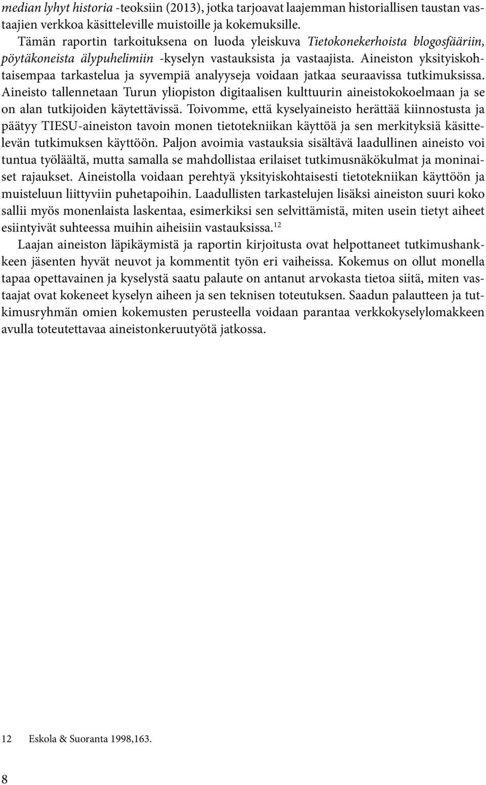 Aineiston yksityiskohtaisempaa tarkastelua ja syvempiä analyyseja voidaan jatkaa seuraavissa tutkimuksissa.