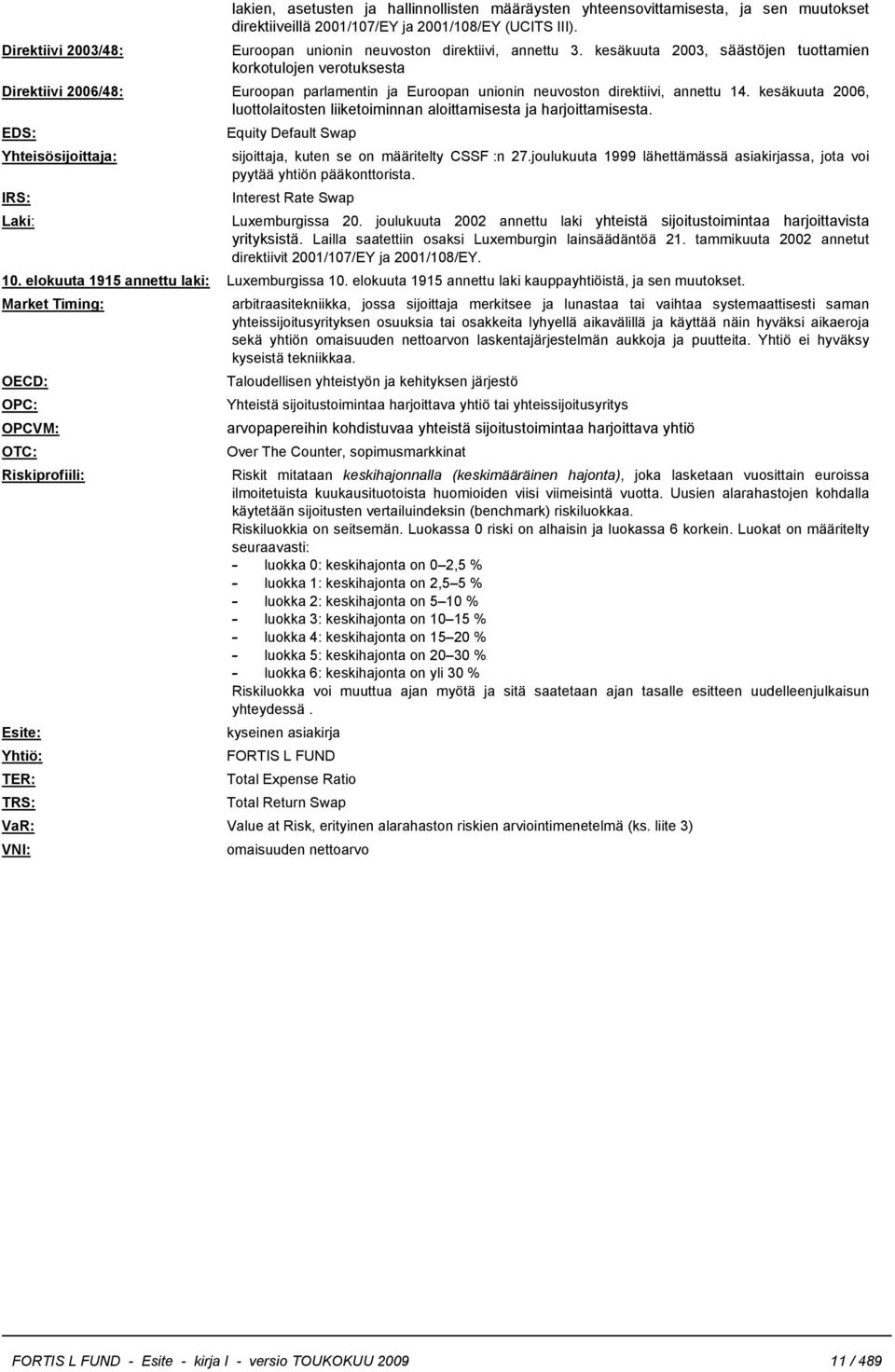 kesäkuuta 2003, säästöjen tuottamien korkotulojen verotuksesta Direktiivi 2006/48: Euroopan parlamentin ja Euroopan unionin neuvoston direktiivi, annettu 14.