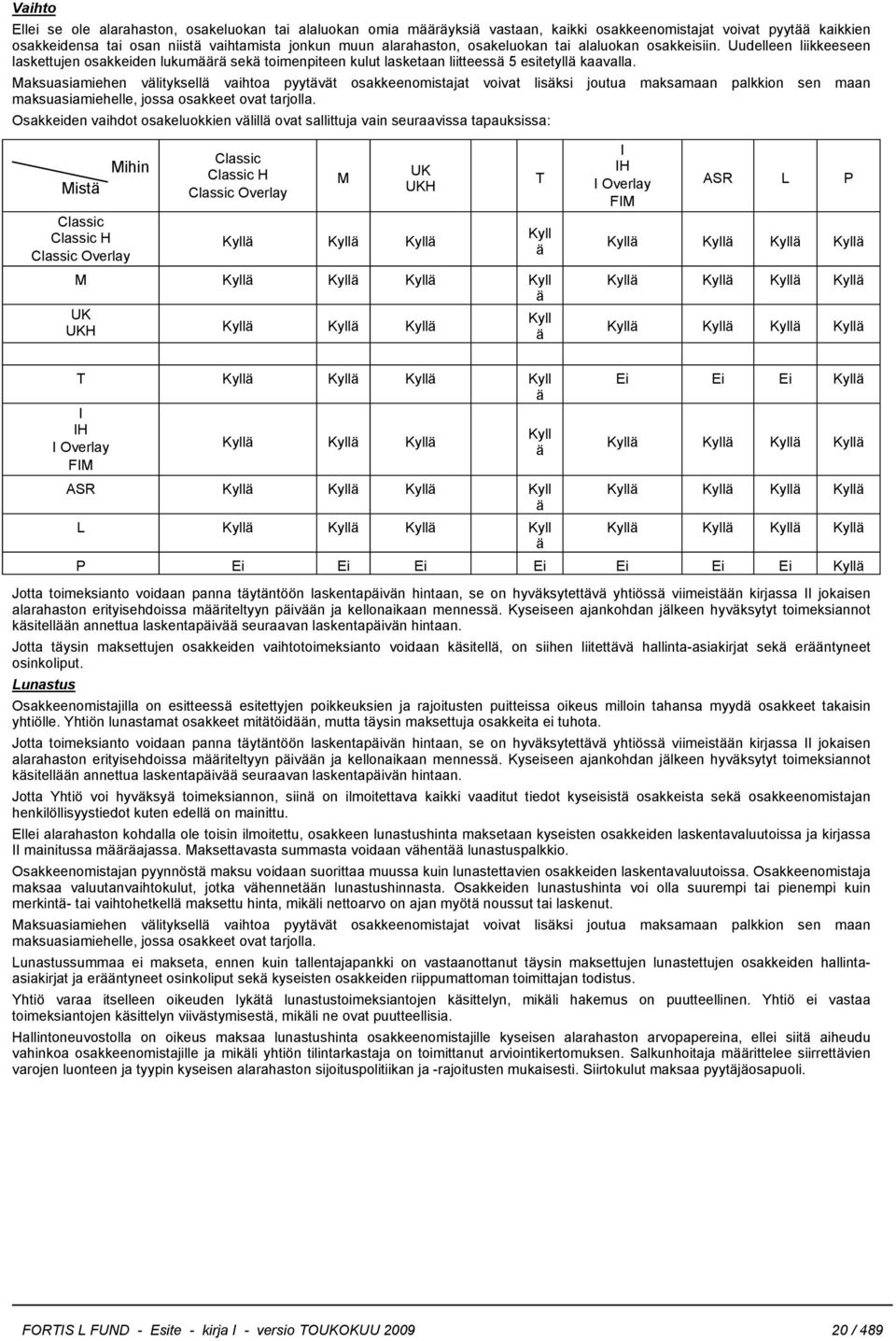 Maksuasiamiehen välityksellä vaihtoa pyytävät osakkeenomistajat voivat lisäksi joutua maksamaan palkkion sen maan maksuasiamiehelle, jossa osakkeet ovat tarjolla.