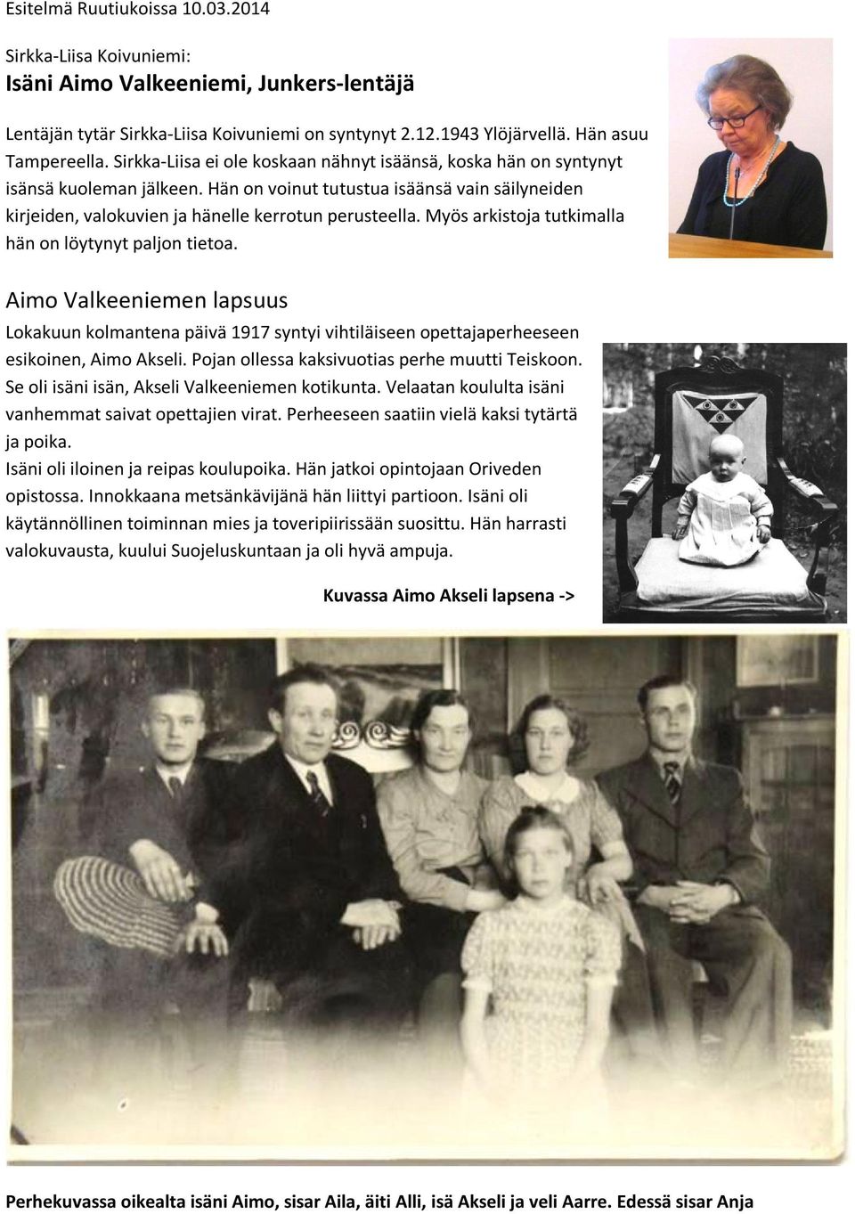 Myös arkistoja tutkimalla hän on löytynyt paljon tietoa. Aimo Valkeeniemen lapsuus Lokakuun kolmantena päivä 1917 syntyi vihtiläiseen opettajaperheeseen esikoinen, Aimo Akseli.