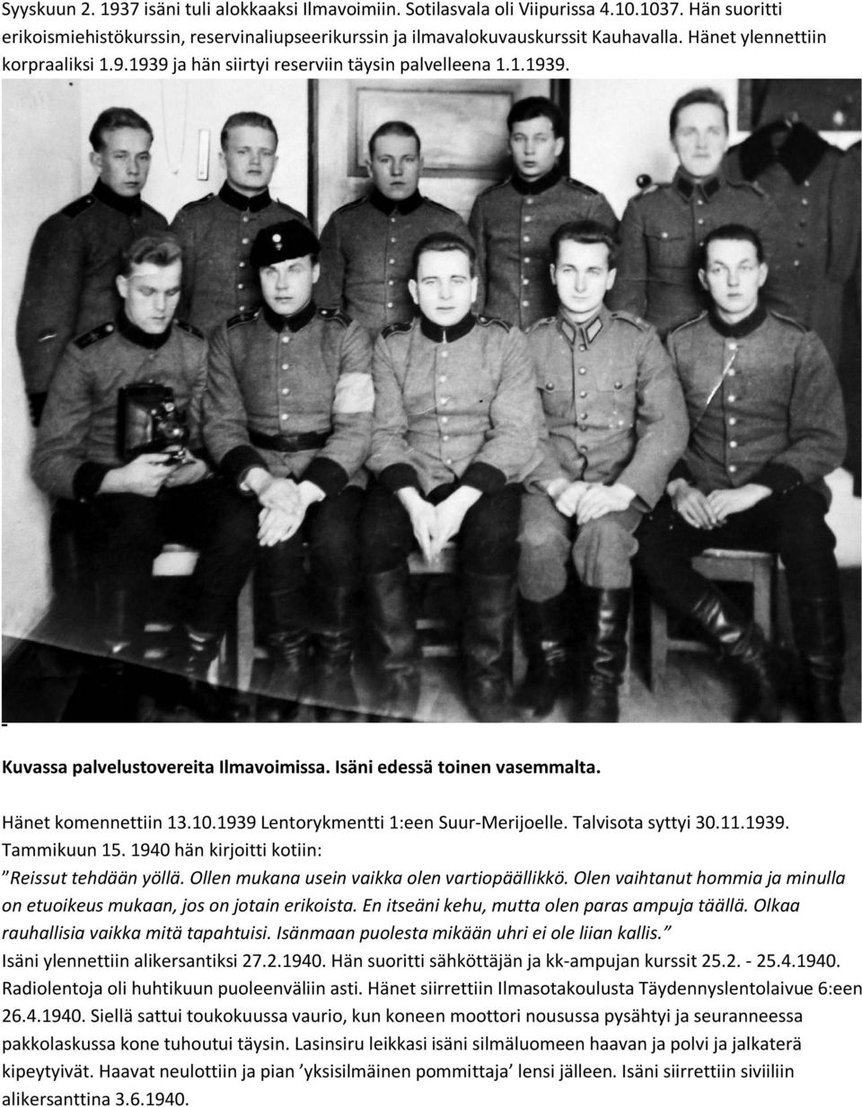 1939 Lentorykmentti 1:een Suur-Merijoelle. Talvisota syttyi 30.11.1939. Tammikuun 15. 1940 hän kirjoitti kotiin: Reissut tehdään yöllä. Ollen mukana usein vaikka olen vartiopäällikkö.