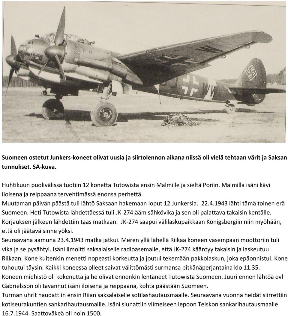 Muutaman päivän päästä tuli lähtö Saksaan hakemaan loput 12 Junkersia. 22.4.1943 lähti tämä toinen erä Suomeen.