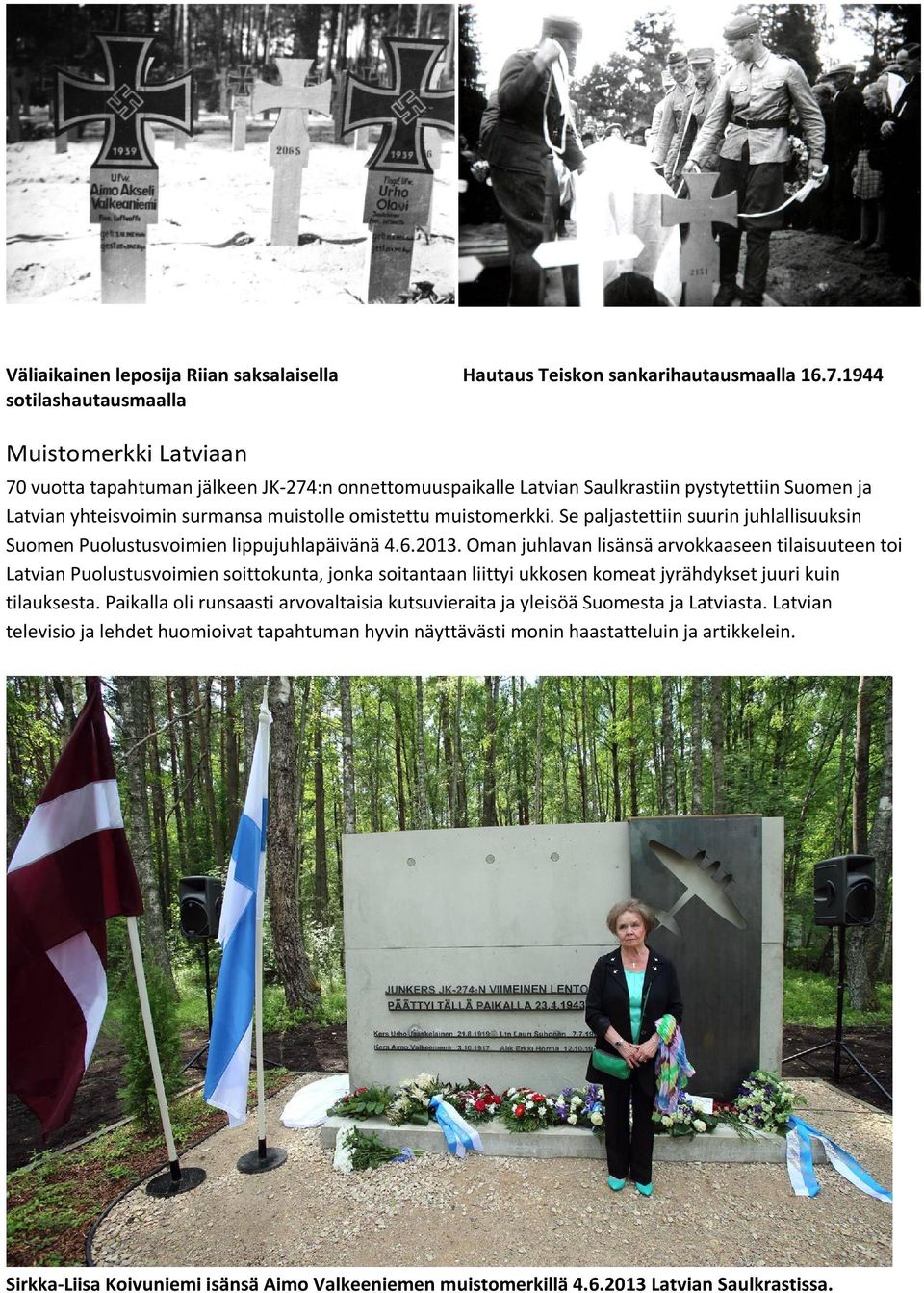 muistomerkki. Se paljastettiin suurin juhlallisuuksin Suomen Puolustusvoimien lippujuhlapäivänä 4.6.2013.