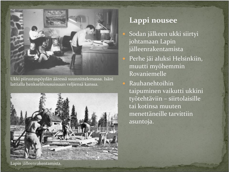 Sodan jälkeen ukki siirtyi johtamaan Lapin jälleenrakentamista Perhe jäi aluksi Helsinkiin,