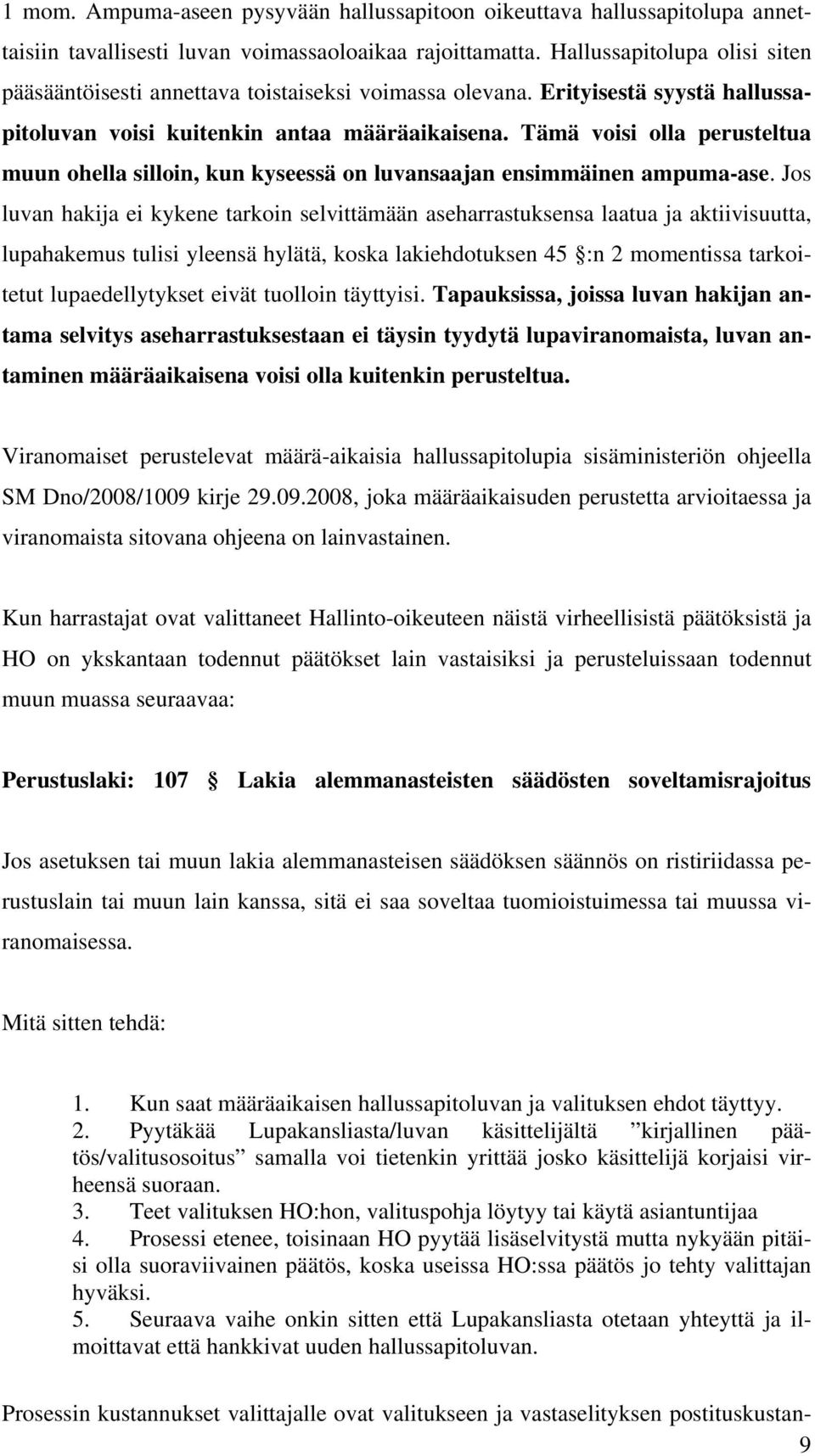 Tämä voisi olla perusteltua muun ohella silloin, kun kyseessä on luvansaajan ensimmäinen ampuma-ase.