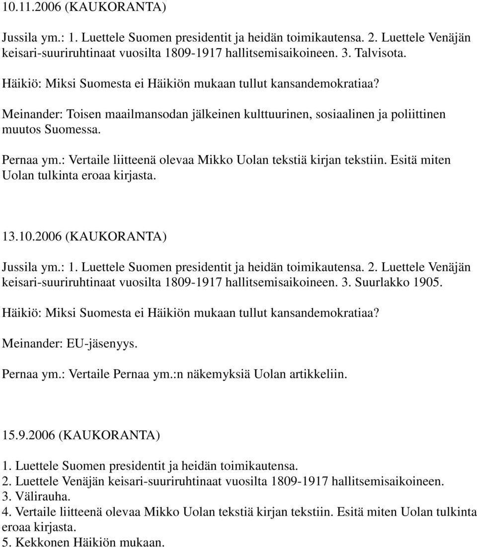 : Vertaile liitteenä olevaa Mikko Uolan tekstiä kirjan tekstiin. Esitä miten Uolan tulkinta eroaa kirjasta. 13.10.2006 (KAUKORANTA) Jussila ym.: 1. Luettele Suomen presidentit ja heidän toimikautensa.