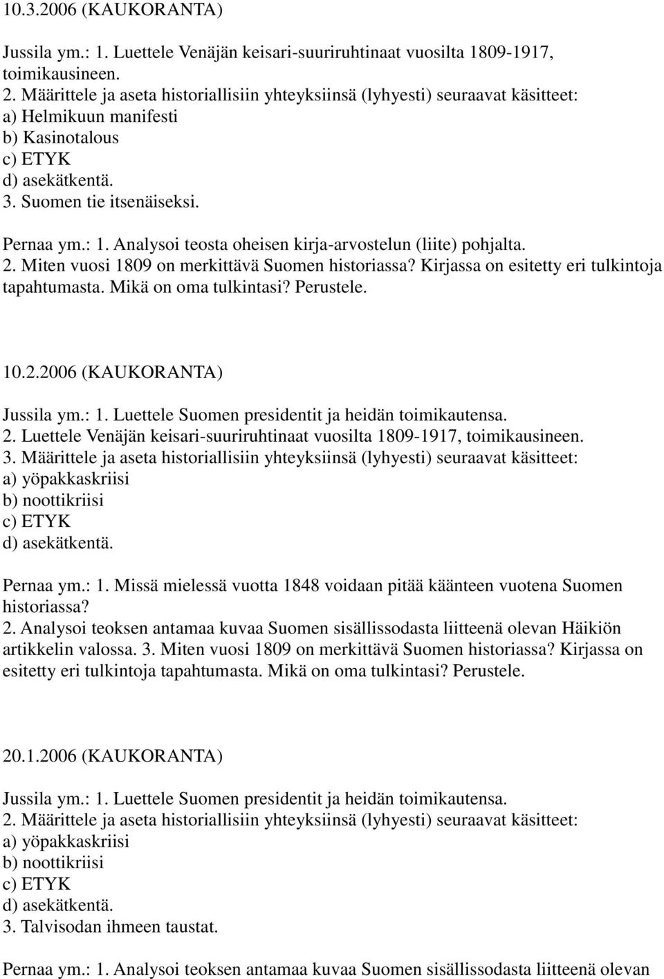 Analysoi teosta oheisen kirja-arvostelun (liite) pohjalta. 2. Miten vuosi 1809 on merkittävä Suomen historiassa? Kirjassa on esitetty eri tulkintoja tapahtumasta. Mikä on oma tulkintasi? Perustele.