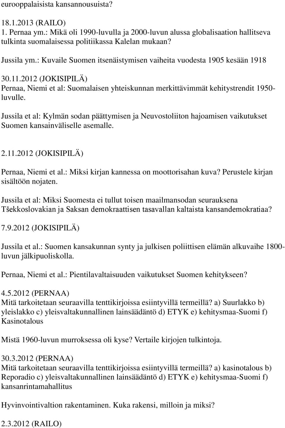 Jussila et al: Kylmän sodan päättymisen ja Neuvostoliiton hajoamisen vaikutukset Suomen kansainväliselle asemalle. 2.11.2012 (JOKISIPILÄ) Pernaa, Niemi et al.