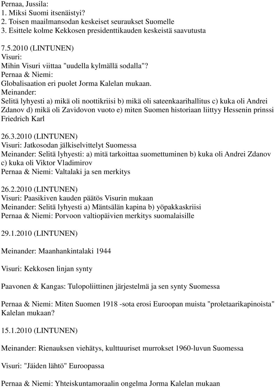 Meinander: Selitä lyhyesti a) mikä oli noottikriisi b) mikä oli sateenkaarihallitus c) kuka oli Andrei Zdanov d) mikä oli Zavidovon vuoto e) miten Suomen historiaan liittyy Hessenin prinssi Friedrich