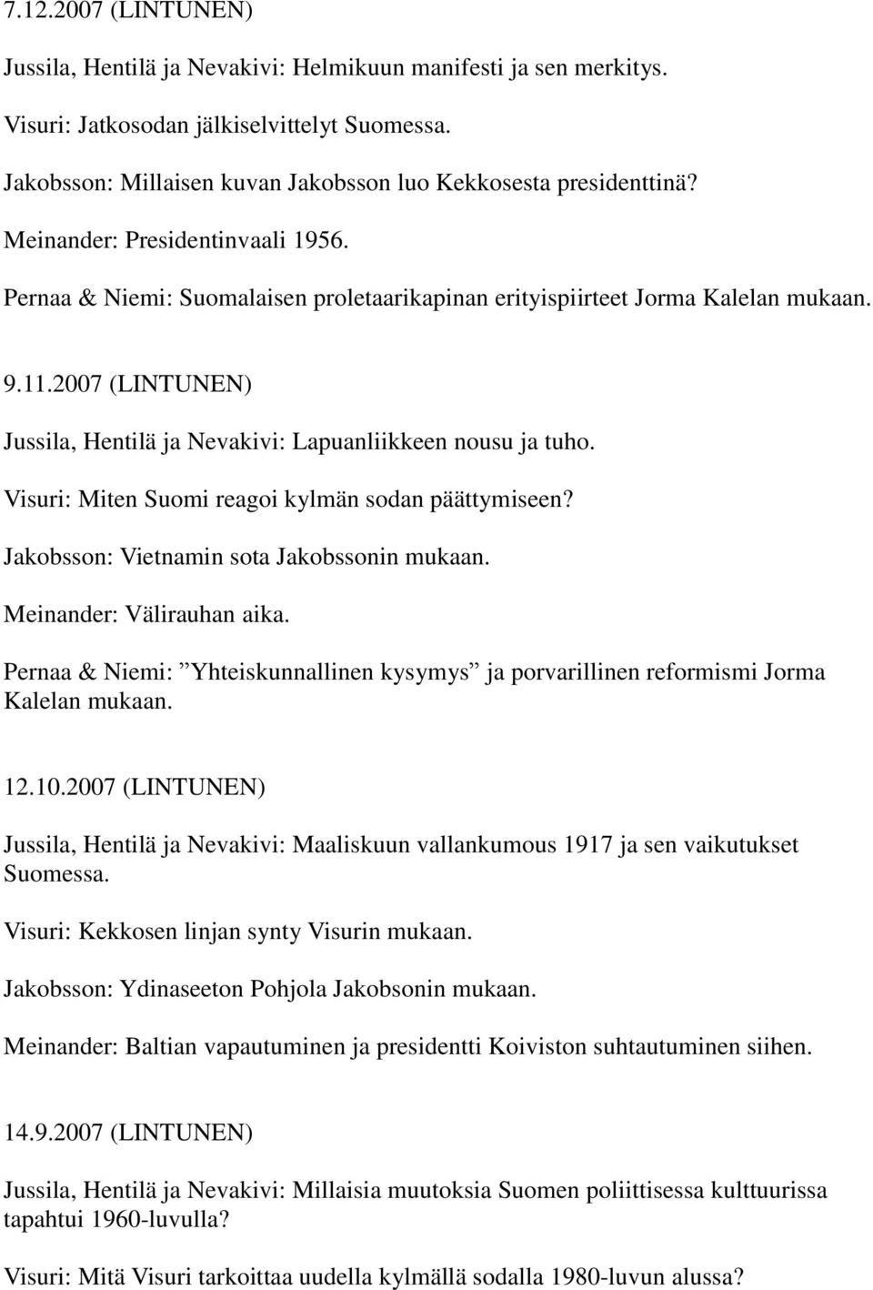 Visuri: Miten Suomi reagoi kylmän sodan päättymiseen? Jakobsson: Vietnamin sota Jakobssonin mukaan. Meinander: Välirauhan aika.