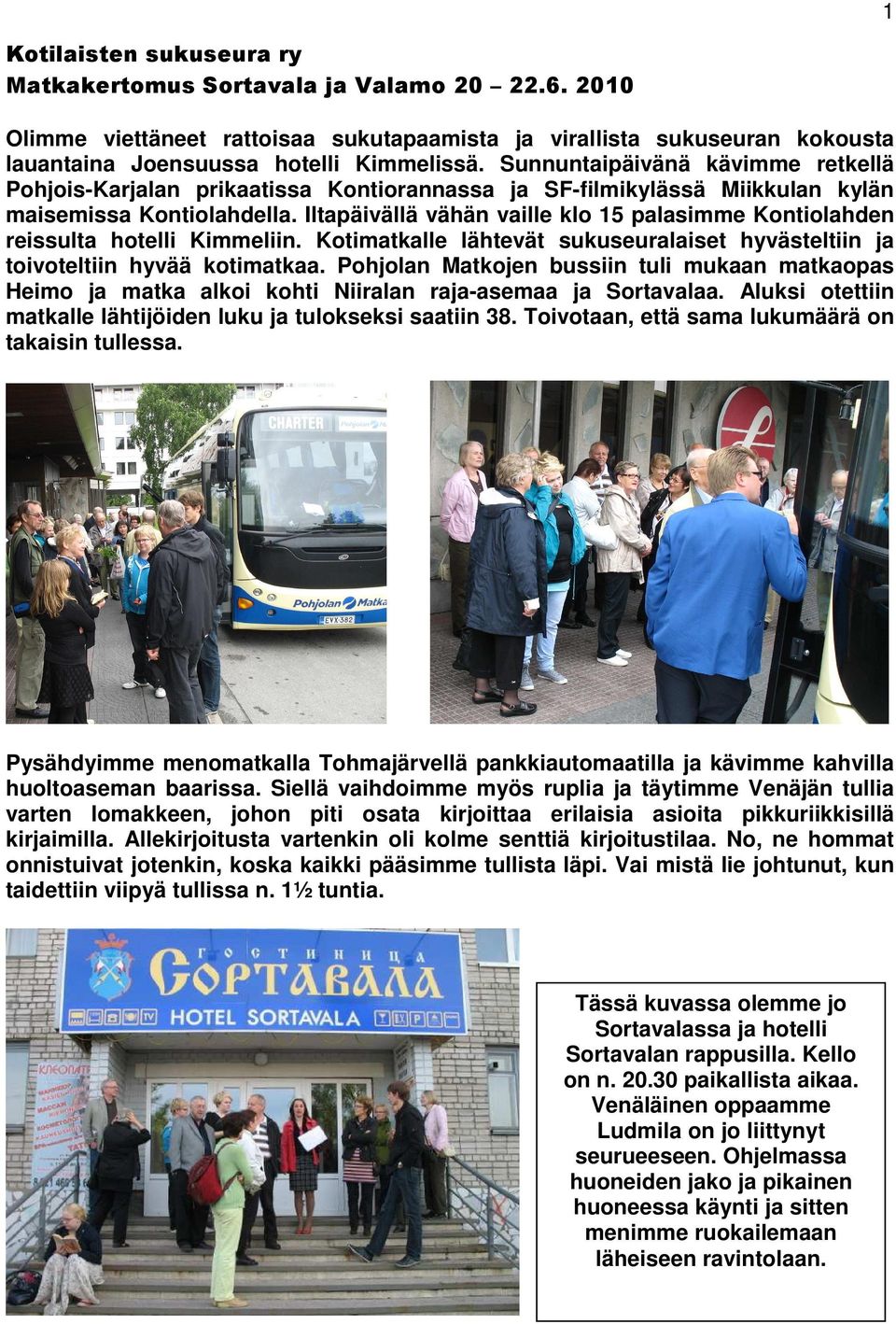 Iltapäivällä vähän vaille klo 15 palasimme Kontiolahden reissulta hotelli Kimmeliin. Kotimatkalle lähtevät sukuseuralaiset hyvästeltiin ja toivoteltiin hyvää kotimatkaa.