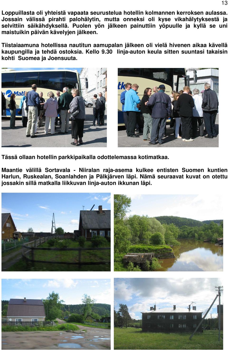 Tiistaiaamuna hotellissa nautitun aamupalan jälkeen oli vielä hivenen aikaa kävellä kaupungilla ja tehdä ostoksia. Kello 9.