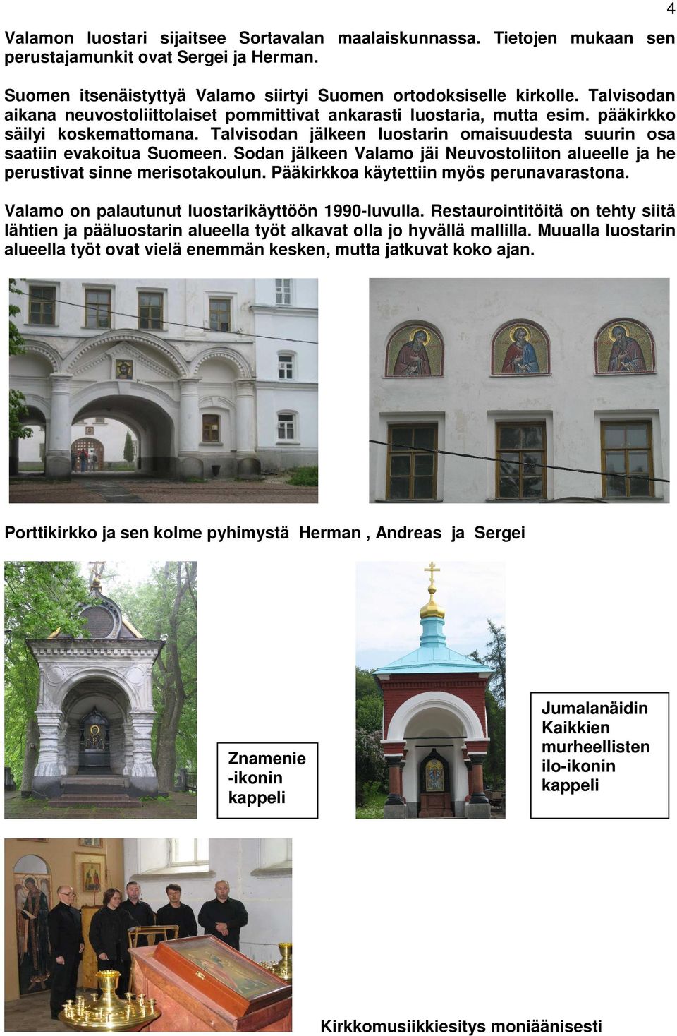 Sodan jälkeen Valamo jäi Neuvostoliiton alueelle ja he perustivat sinne merisotakoulun. Pääkirkkoa käytettiin myös perunavarastona. Valamo on palautunut luostarikäyttöön 1990-luvulla.